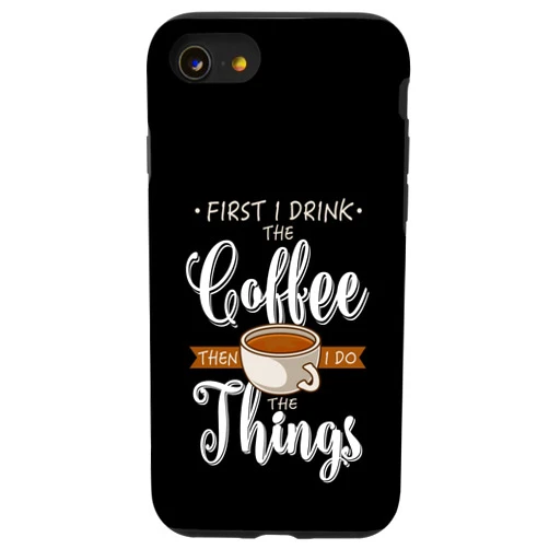 Funny Coffee Gift Idea For Men and Women iPhone SE (2020) / 7 / 8 First I Drink The Coffee Caffeine Cup Gift Fun Coffee Lover Case