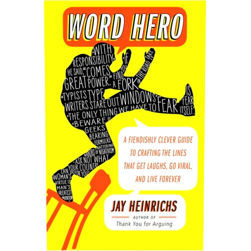 Jay Heinrichs Word Hero: A Fiendishly Clever Guide to Crafting the Lines that Get Laughs, Go Viral, and Live Forever