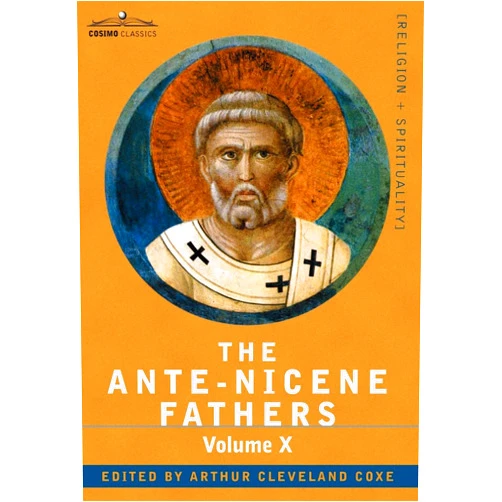 Alexander Roberts The Ante-nicene Fathers: the Writings of the Fathers Down to A.d. 325: Bibliographic Synopsis; General Index (10)