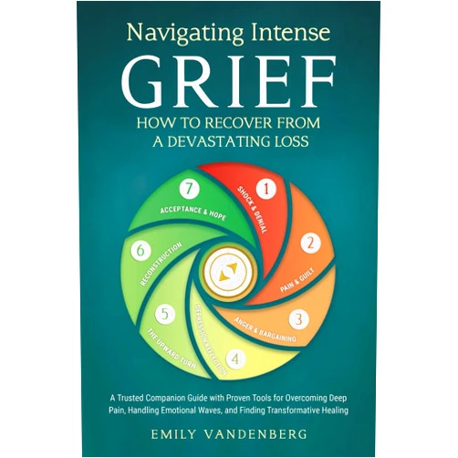 Emily Vandenberg Navigating Intense Grief - How to Recover from a Devastating Loss: A Trusted Companion Guide with Proven Tools for Overcoming Deep Pain, Handling Emotional Waves, and Finding Transformative Healing