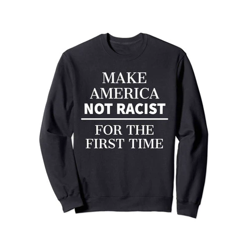 Make America Not Racist For The First Time Zag Make America Not Racist For The First Time - Anti Trump Sweatshirt