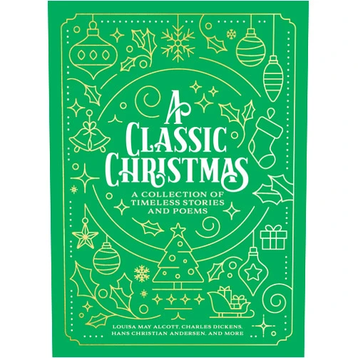Louisa May Alcott,Charles Dickens,Hans Christian Andersen A Classic Christmas: A Collection of Timeless Stories and Poems