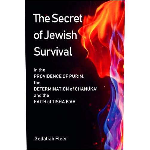 Gedaliah Fleer The Secret of Jewish Survival: In the Providence of Purim, the Determination of Chanukah & the Faith of Tish b’Av