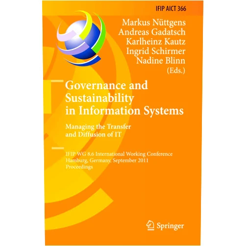 Markus Nüttgens,Andreas Gadatsch,Karlheinz Kautz,Ingrid Schirmer,Nadine Blinn Governance and Sustainability in Information Systems. Managing the Transfer and Diffusion of IT: IFIP WG 8.6 International Working Conference, ... and Communication Technology, 366)