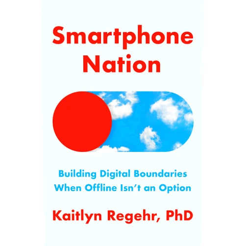 Kaitlyn Regehr PhD Smartphone Nation: Building Digital Boundaries When Offline Isn't an Option
