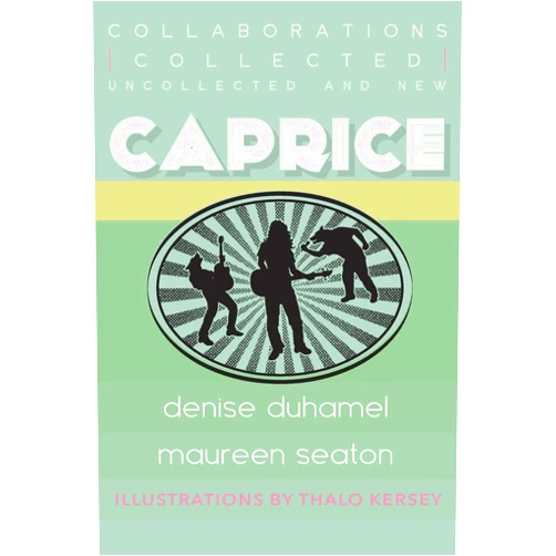 Denise Duhamel,Maureen Seaton Caprice: Collected, Uncollected, & New Collaborations