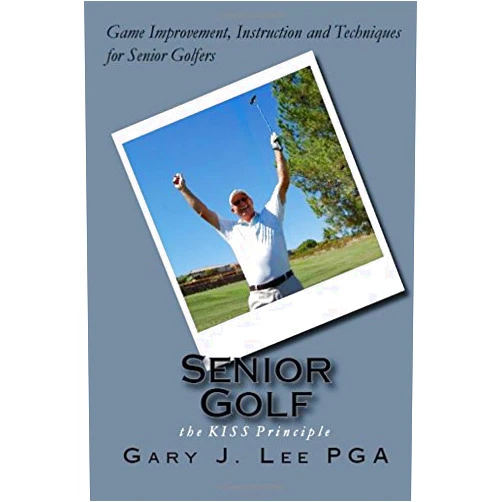 Gary J. Lee PGA Senior Golf: The KISS Principle
