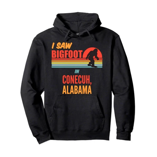Conecuh Alabama Bigfoot I Saw Bigfoot In Conecuh Alabama Pullover Hoodie