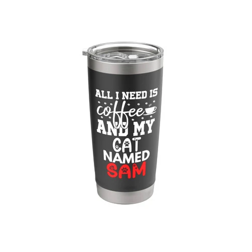 Sam Cat Name GIfts With Coffee Cat Name Sam Gifts All I Need Is Coffee Cat Named Sam Stainless Steel Insulated Tumbler