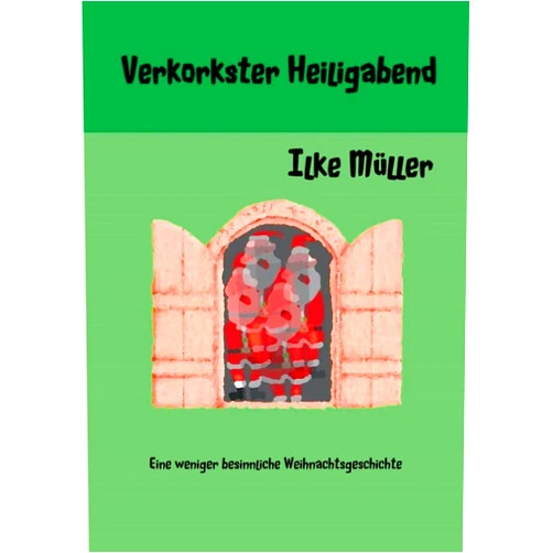 Ilke Müller Verkorkster Heiligabend: Eine weniger besinnliche Weihnachtsgeschichte (German Edition)