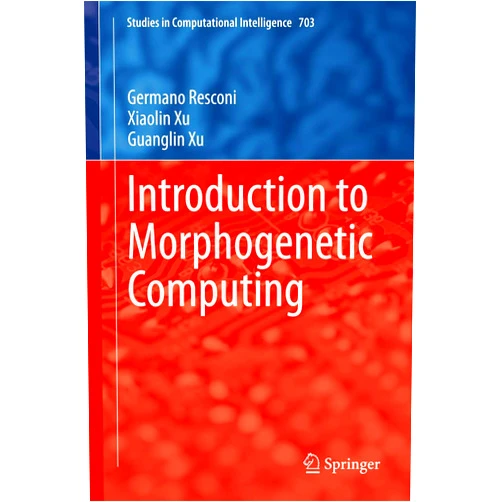 Germano Resconi,Xiaolin Xu,Guanglin Xu Introduction to Morphogenetic Computing (Studies in Computational Intelligence, 703)