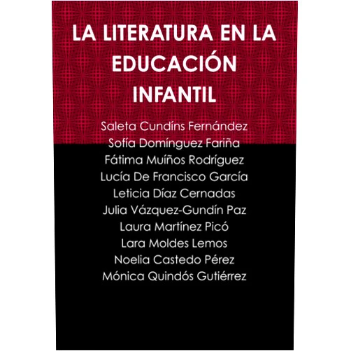 Saleta Cundíns Fernández,Sofía Domínguez Fariña,Fátima Muíños Rodríguez,Lucía De Francisco García,Leticia Díaz Cernadas,Julia Vázquez-Gundín Paz,Laura Martínez Picó,Lara Moldes Lemos,Noelia Castedo Pérez,Mónica Quindós Gutiérrez LA LITERATURA EN LA EDUCACIÓN INFANTIL (Spanish Edition)