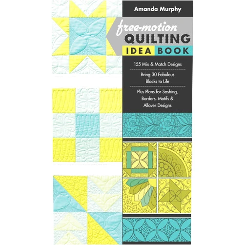 Amanda Murphy Free-Motion Quilting Idea Book: • 155 Mix & Match Designs • Bring 30 Fabulous Blocks to Life • Plus Plans for Sashing, Borders, Motifs & Allover Designs