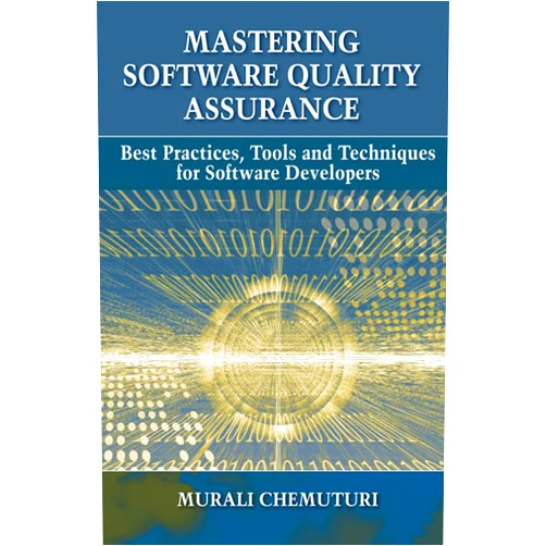 Murali Chemuturi Mastering Software Quality Assurance: Best Practices, Tools and Techniques for Software Developers