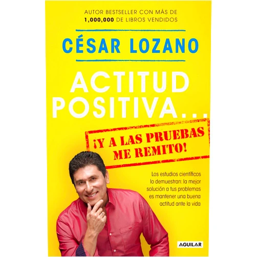 César Lozano Actitud positiva y a las pruebas me remito / A Positive Attitude: I Rest My Case (Spanish Edition)