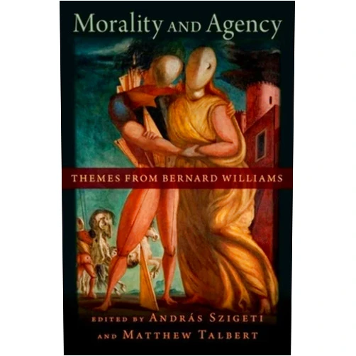 By Andras Szigeti (Editor), Matthew Talbert (Editor) Morality and Agency: Themes from Bernard Williams