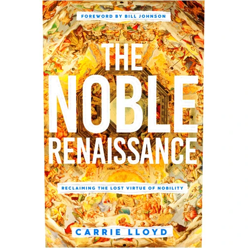 By Carrie Lloyd (Author), Bill Johnson (Foreword) The Noble Renaissance: Reclaiming the Lost Virtue of Nobility