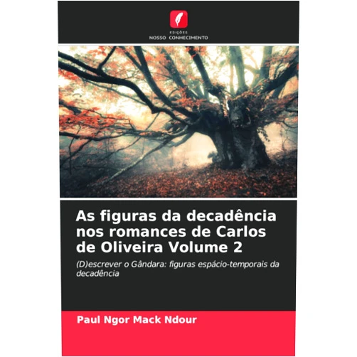 Portuguese Edition by Paul Ngor Mack Ndour (Author) As figuras da decadência nos romances de Carlos de Oliveira Volume 2: (D)escrever o Gândara: figuras espácio-temporais da decadência (Portuguese Edition)