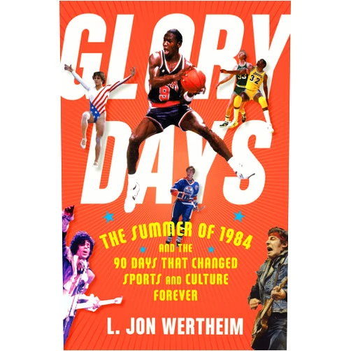 L. Jon Wertheim Glory Days: The Summer of 1984 and the 90 Days That Changed Sports and Culture Forever – When Jordan, the Olympics, ESPN, and Nike Created Professional Sports Entertainment