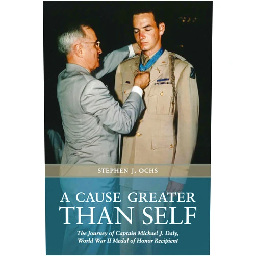 By Stephen J. Ochs (Author) A Cause Greater than Self: The Journey of Captain Michael J. Daly, World War II Medal of Honor Recipient (Volume 139) (Williams-Ford Texas A&M University Military History Series)