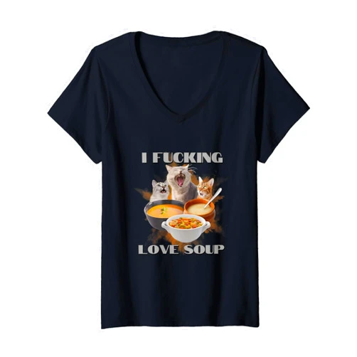 I Fucking Love Soup Sarcastic Funny Cat Meme Womens I Fucking Love Soup Sarcastic Funny Cat Meme Cat Lover V-Neck T-Shirt