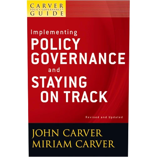 John Carver,Miriam Carver Implementing Policy Governance and Staying on Track