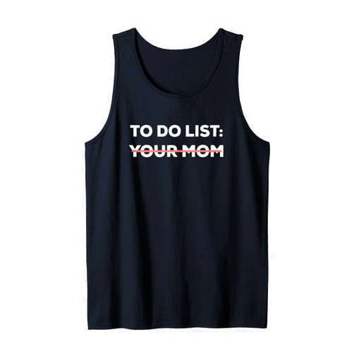 Sarcasm Hilarious Gag Dad Husband Inappropriate Funny To Do List Your Mom Sarcasm Sarcastic Saying Men Women Tank Top