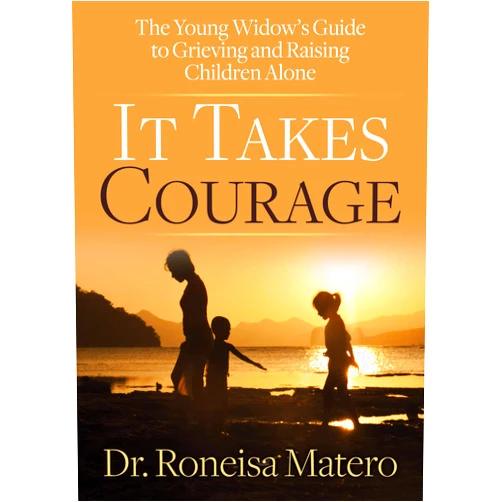 Dr. Roneisa Matero It Takes Courage: The Young Widow’s Guide to Grieving and Raising Children Alone