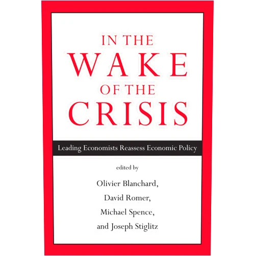 Olivier Blanchard,David Romer,Michael Spence In the Wake of the Crisis: Leading Economists Reassess Economic Policy