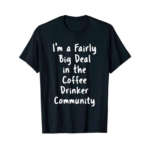 Twin Oaks Valley Coffee Drinker Tees Coffee Drinker Big Deal Sarcastic Funny Saying Office Gift T-Shirt