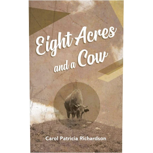 Carol Patricia Richardson Eight Acres and a Cow