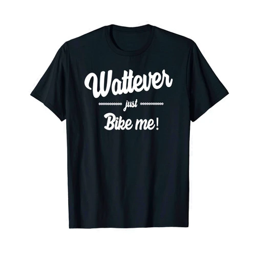 Wattever Just Bike Me Streetwear Wattever just Bike me! Triathlete Cyclist Training Kit T-Shirt
