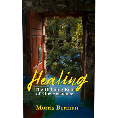 By Morris Berman (Author) Format: Kindle Edition Healing: The Defining Root of Our Existence