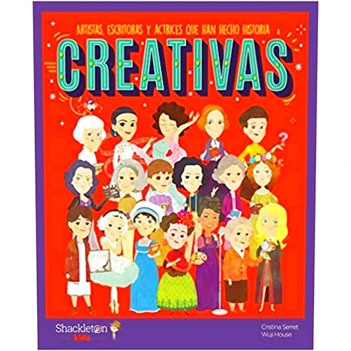 Cristina Serret,Wuji House,Àngel Coronado Ramos,Oriol Roca Mainar Creativas: Artistas, escritoras y actrices que han hecho historia | Libros infantiles para conocer a los grandes personajes de la historia y los valores que los inspiraron.