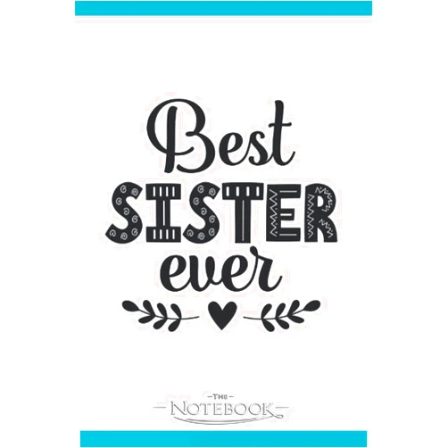Jonathan Snow Best Sister Ever Notebook: Perfect Gifts For Loved one| Notebook, Note Pad, Notes, Birthday Present Gift 120 Lined Pages 6 x 9 Inch 120 Lined Notes