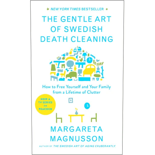 Margareta Magnusson The Gentle Art of Swedish Death Cleaning: How to Free Yourself and Your Family from a Lifetime of Clutter (The Swedish Art of Living & Dying Series)