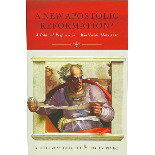 R. Douglas Geivett,Holly Pivec A New Apostolic Reformation?: A Biblical Response to a Worldwide Movement