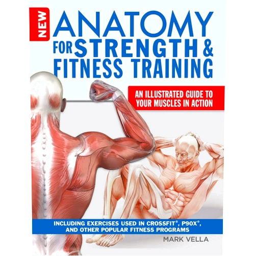 Mark Vella New Anatomy for Strength & Fitness Training: An Illustrated Guide to Your Muscles in Action Including Exercises Used in CrossFit (R), P90X (R), and Other Popular Fitness Programs (IMM Lifestyle Books)