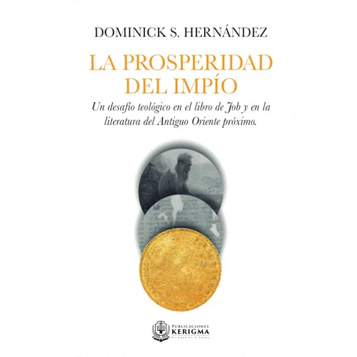 DOMINICK S. HERNÁNDEZ LA PROSPERIDAD DEL IMPÍO: UN DESAFÍO TEOLÓGICO EN EL LIBRO DE JOB Y EN LA LITERATURA DEL ANTIGUO ORIENTE PRÓXIMO (Spanish Edition)