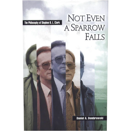 By Daniel A. Dombrowski (Author) Not Even a Sparrow Falls: The Philosophy of Stephen R. L. Clark