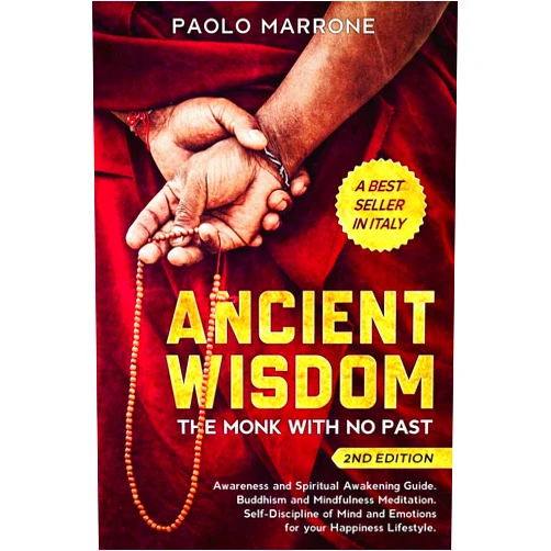 Paolo Marrone,Alan H. Staples,Lori Hetherington Ancient Wisdom: The Monk With No Past. Awareness and Spiritual Awakening Guide. Buddhism and Mindfulness Meditation. Self-Discipline of Mind and Emotions for Your Happiness Lifestyle. (2nd Edition)