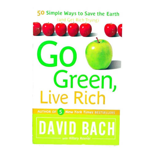 David Bach,Hillary Rosner Go Green, Live Rich: 50 Simple Ways to Save the Earth and Get Rich Trying