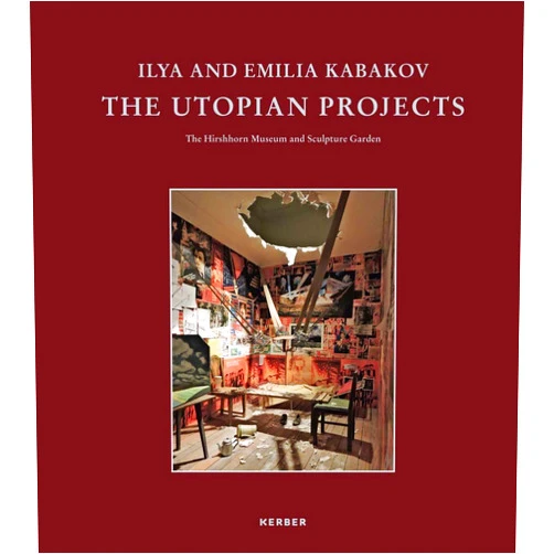 Ilya Kabakov,Emilia Kabakov,Melissa Chiu,Stéphane Aquin,Jonathan Feinberg,Ksenia Nouril Ilya and Emilia Kabakov: The Utopian Projects