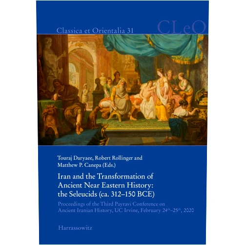 By Matthew P. Canepa (Editor), Touraj Daryaee (Editor), Robert Rollinger (Editor) & 0 more Iran and the Transformation of Ancient Near Eastern History: The Seleucids Ca. 312-150 Bce (Classica Et Orientalia, 31)