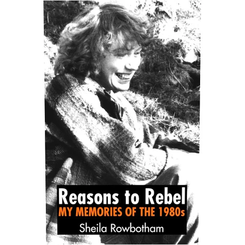 By Sheila Rowbotham (Author) Reasons to Rebel