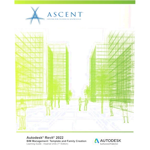 By Ascent - Center for Technical Knowledge (Author) Autodesk Revit 2022 BIM Management: Template and Family Creation: Autodesk Authorized Publisher