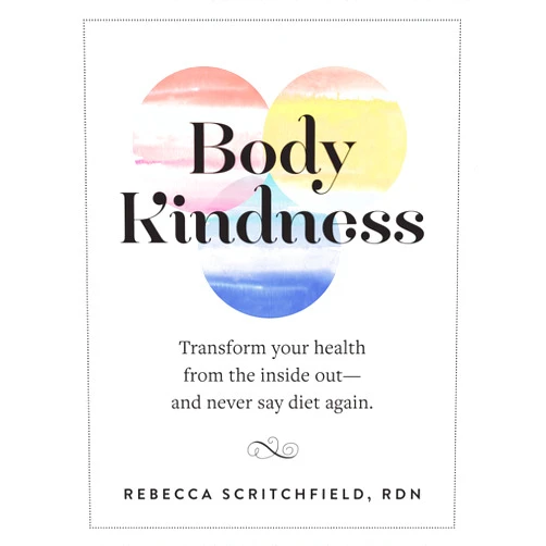 By Rebecca Scritchfield (Author) Body Kindness: Transform Your Health from the Inside Out--and Never Say Diet Again