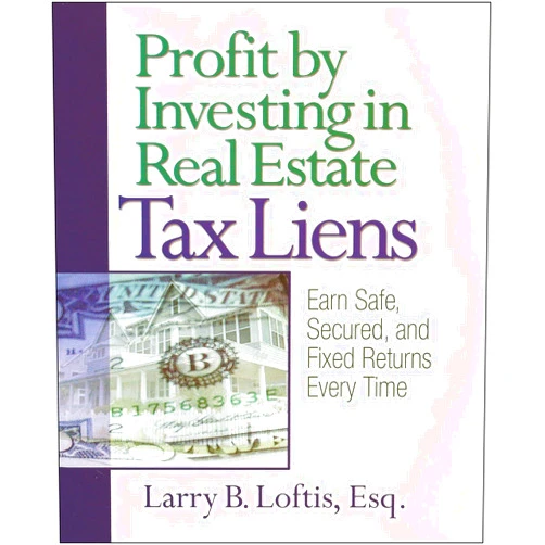 Larry Loftis Profit by Investing in Real Estate Tax Liens: Earn Safe, Secured, and Fixed Returns Every Time