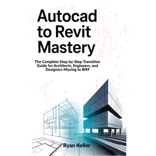 By Ryan Keller (Author) AutoCAD to Revit Mastery: The Complete Step-by-Step Transition Guide for Architects, Engineers, and Designers Moving to BIM
