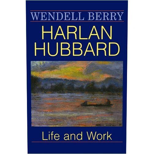 Wendell Berry Harlan Hubbard: Life and Work (Blazer Lectures)